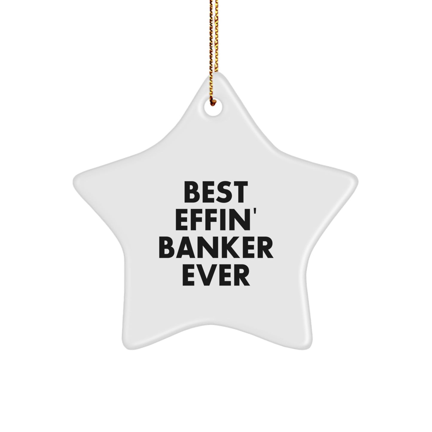 Funny Banker Gifts - Best Effin' Banker Ever Star Ornament, White, Christmas, Gifts from Men to Banker Friends - Image 1