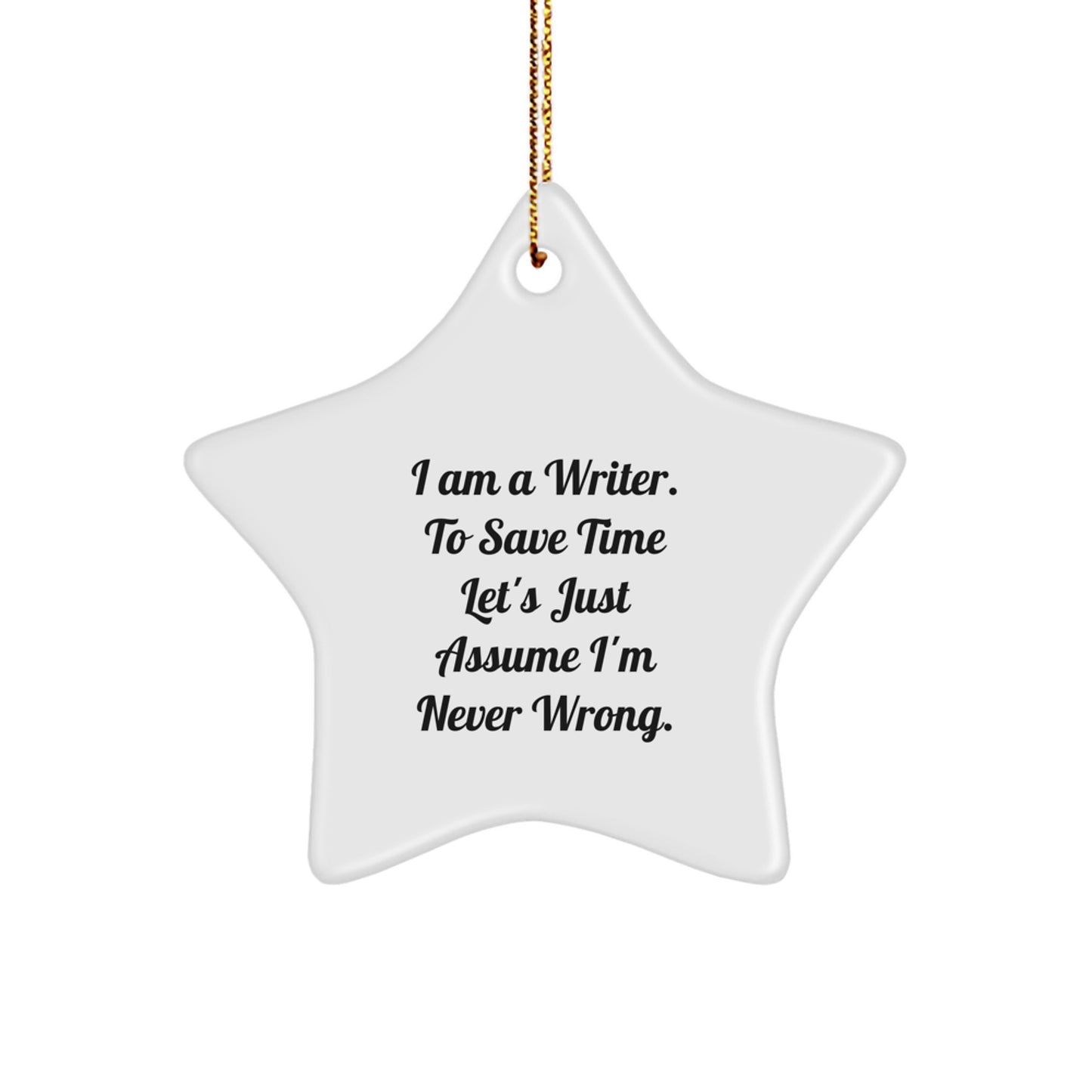 Funny Writer Gifts 'I Am A Writer. To Save Time Let's Just Assume I'm Never Wrong.' Christmas Star Ornament for Writers by Friends or Family, White Star Shaped Decoration - Image 1