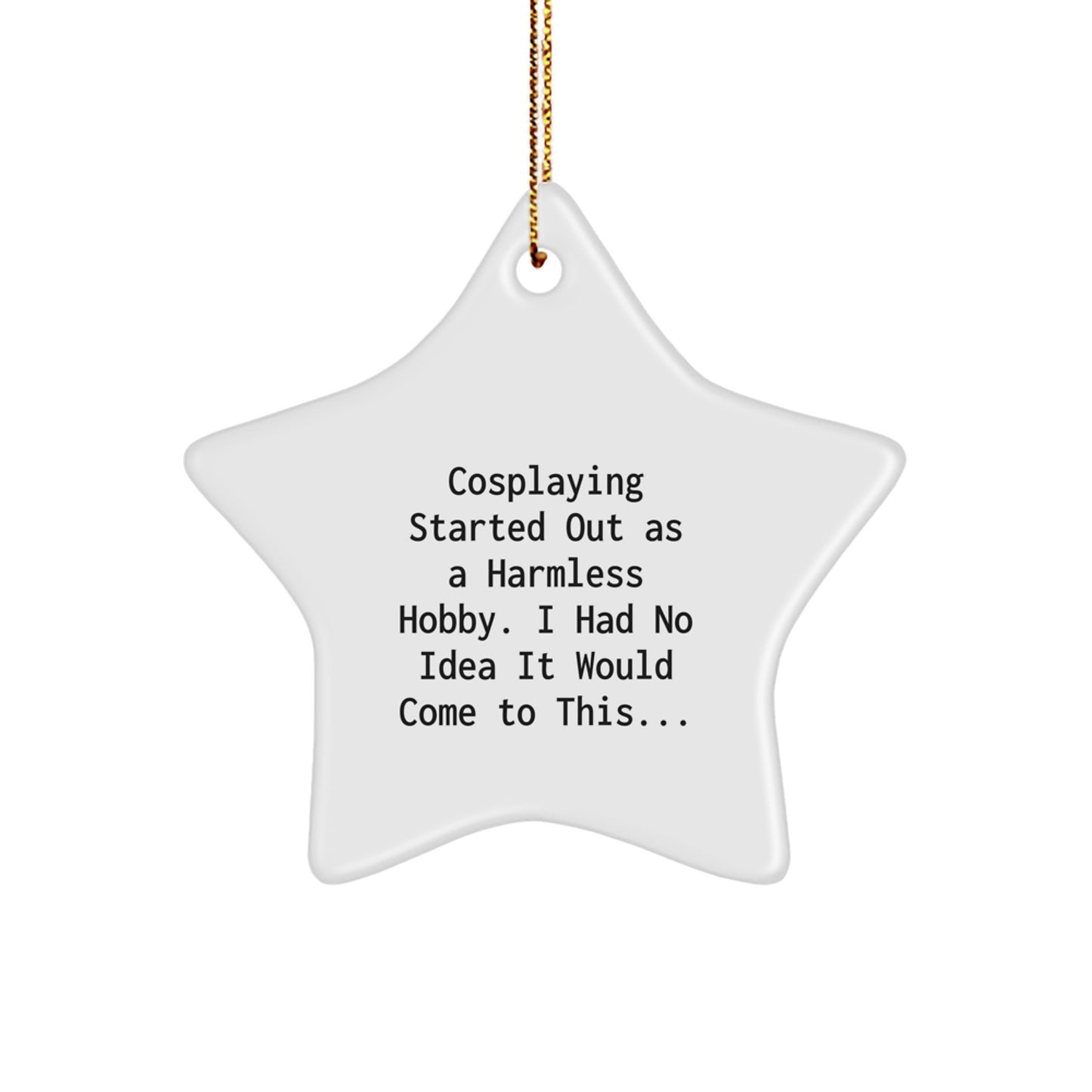 Funny Cosplaying Gifts from Men to Women, Friends, or Family - Christmas Unique Star Ornament, Cosplaying Started Out As A Harmless Hobby, Decorate Room, Office, or Tree - Image 1