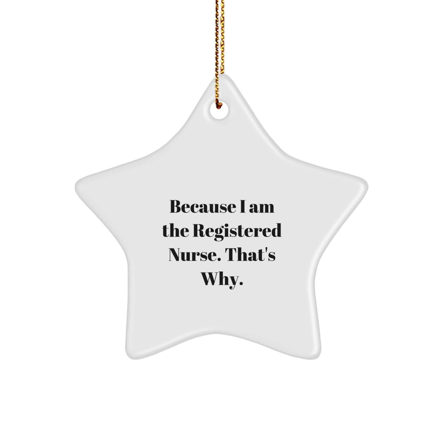 Registered Nurse Gifts, Because I Am The Registered Nurse. That's Why., Star Ornament, Christmas Unique Gifts from Friends, For Registered Nurses small / White