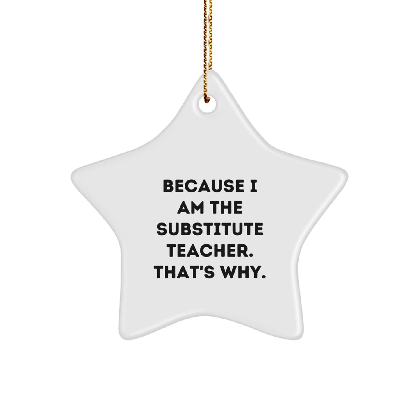 Funny Substitute Teacher Gifts for Men, because I Am The Substitute Teacher. That's Why., Star Ornament, Christmas Unique Gifts from Friends - Image 1