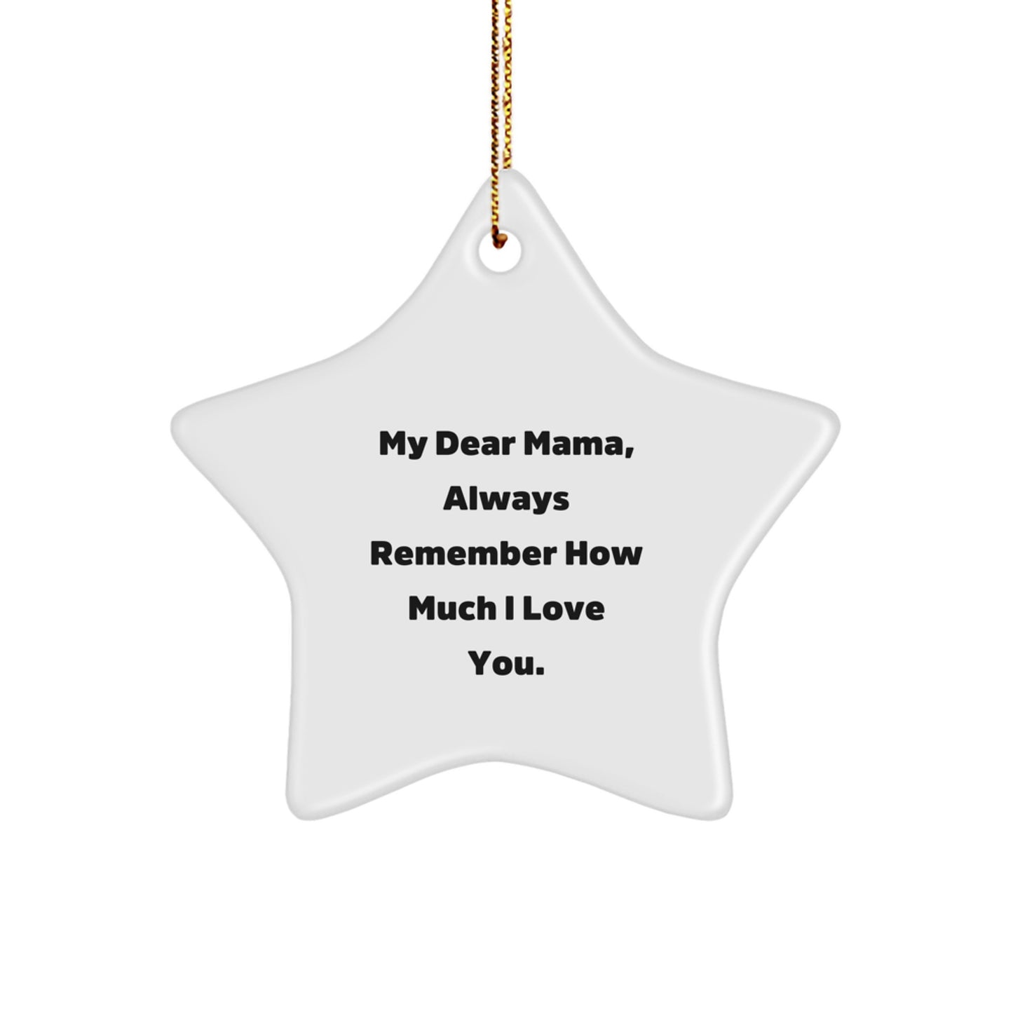 Mama's Star of Love, Gifts from Men, Women, and Friends for Her, Christmas Unique Ornament, 'My Dear Mama, Always Remember How Much I Love You.' - Image 1