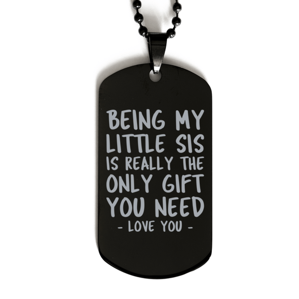 Funny Little Sis Black Dog Tag Necklace, Being My Little Sis Is Really the Only Gift You Need, Best Birthday Gifts for Little Sis