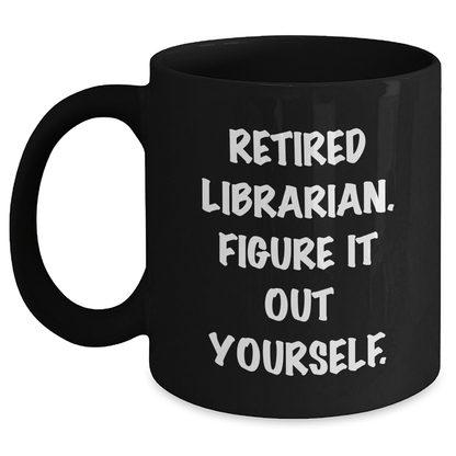 Librarian Gifts from Friends and Family - Funny Black Coffee Mug for Graduation, 'Figure It Out Yourself.' Quote, 11oz or 15oz Capacity, Microwave and Dishwasher Safe Black / 11oz