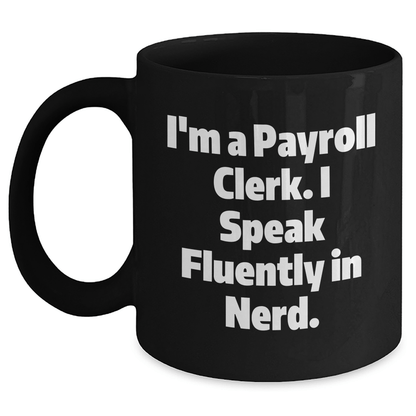 Funny Payroll Clerk Gifts - I'm A Payroll Clerk. I Speak Fluently In genius. Black Coffee Mug for Mom's Day Black / 11oz