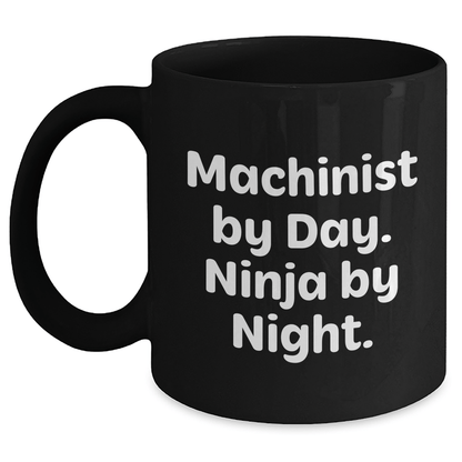 Machinist Gifts by Day, Ninja by Night - Funny Black Coffee Mug for Father's Day, Gifts from Men to Machinist Friends and Family Black / 11oz