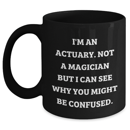Actuary Humor Gifts for Men, Funny Black Coffee Mug from Friends, 'I'm An Actuary. Not A Magician...', Unique Father's Day Unique Gifts for Actuary Colleagues - Main