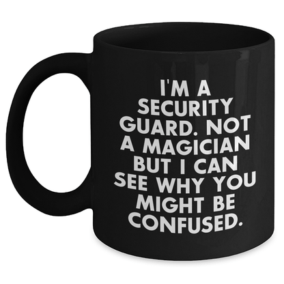 Funny Security Guard Gifts from Friends - 'I'm A Security Guard. Not A Magician... ' Black Coffee Mug for Security Guard's Graduation Unique Gifts Black / 11oz