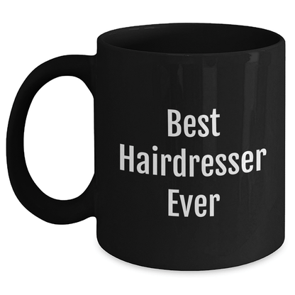 Gifts from Friends for the Best Hairdresser Ever, Funny Quote Black Coffee Mug, Mother's Day Unique Gifts Black / 11oz
