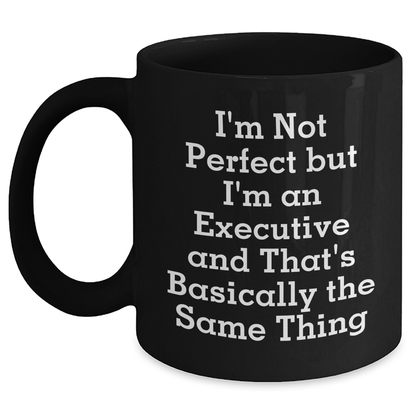Executive Humor Black Coffee Mug - 'I'm Not Perfect But I'm An Executive And That's Basically The Same Thing' Gifts for Men from Family, Funny Executive Black Coffee Mug for Father's Day - Main