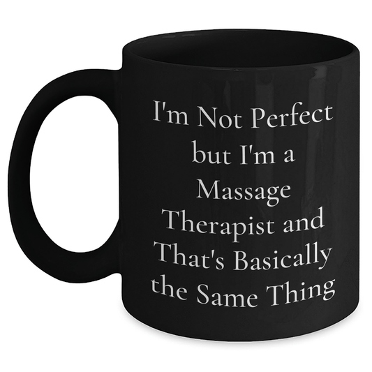 Massage Therapist Humor Gifts for Men - 'I'm Not Perfect' Funny Black Coffee Mug, Perfect for Father's Day, Gifts from Friends, Coworkers, or Family Black / 11oz