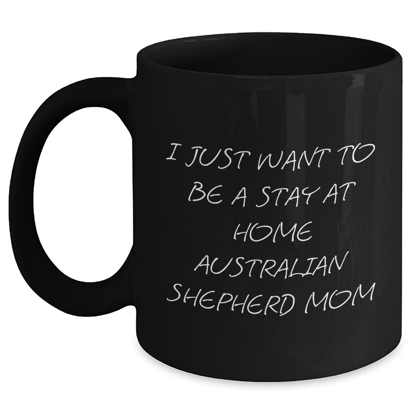 Australian Shepherd Dog Mom Funny Gift for Dad, 'I Just Want To Be A Stay At Home Australian Shepherd Mom', Black Coffee Mug for Father's Day Unique Gifts from Family - Main