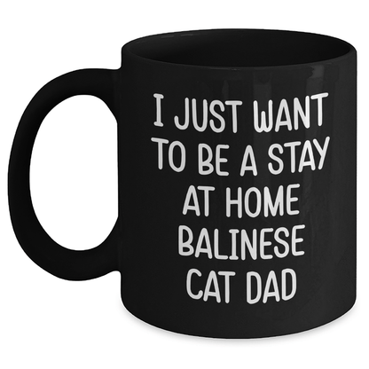 Funny Balinese Cat Dad Gifts, I Just Want To Be A Stay At Home Balinese Cat Dad Black Coffee Mug for Men, Unique Father's Day, Gifts from Men to Family, Friends, Coworkers, and Balinese Cat Lovers Black / 11oz