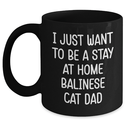 Funny Balinese Cat Dad Gifts, I Just Want To Be A Stay At Home Balinese Cat Dad Black Coffee Mug for Men, Unique Father's Day, Gifts from Men to Family, Friends, Coworkers, and Balinese Cat Lovers Black / 11oz