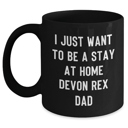 Funny Devon Rex Cat Dad Gifts from Men to Friends - Black Coffee Mug 'I Just Want To Be A Stay At Home Devon Rex Dad' for Father's Day Unique Gifts Black / 11oz