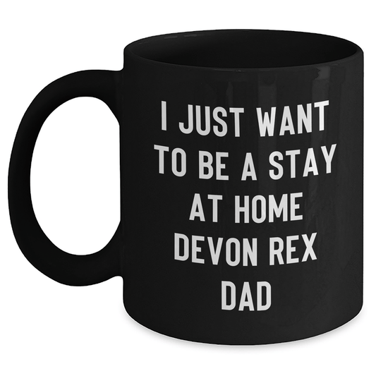 Funny Devon Rex Cat Dad Gifts from Men to Friends - Black Coffee Mug 'I Just Want To Be A Stay At Home Devon Rex Dad' for Father's Day Unique Gifts Black / 11oz