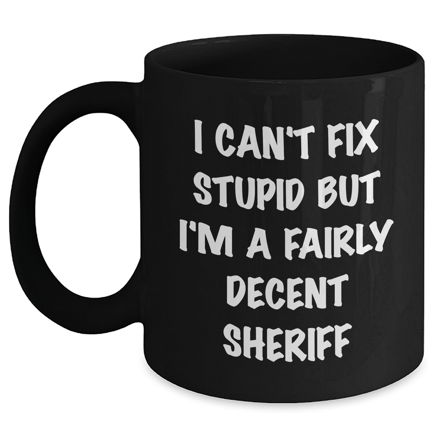 Funny Sheriff Gifts for Mom - Black Coffee Mug, I Can't Fix Stupid But I'm A Fairly Decent Sheriff - Unique Mother's Day Unique Gifts from Friends, Coworkers or Family Black / 11oz