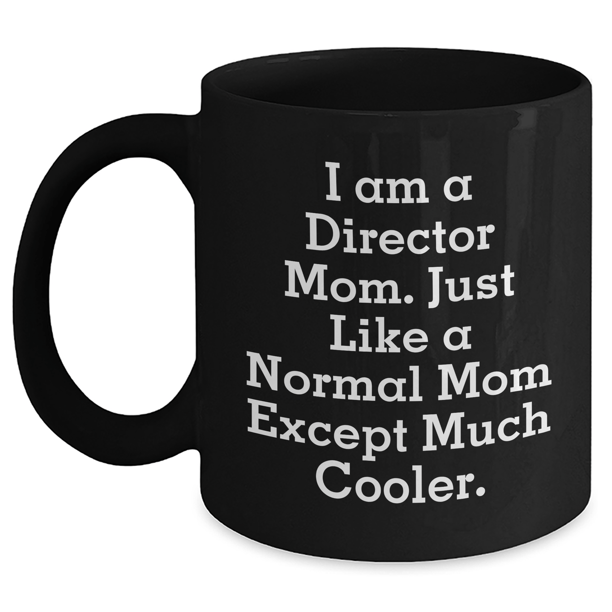 Funny Director Mom Gifts - I Am A Director Mom. Just Like A Normal Mom Except Much Cooler. Black Coffee Mug for Mother's Day Black / 11oz