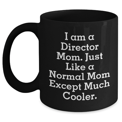 Funny Director Mom Gifts - I Am A Director Mom. Just Like A Normal Mom Except Much Cooler. Black Coffee Mug for Mother's Day Black / 11oz