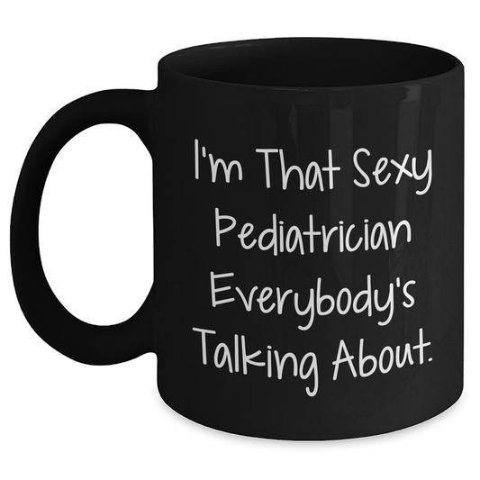 Sexy Pediatrician Mug, Funny Gift for Pediatrician, Mother's Day Unique Gifts from Friends, 'I'm That Sexy Pediatrician Everybody's Talking About.' Black Coffee Mug - Main