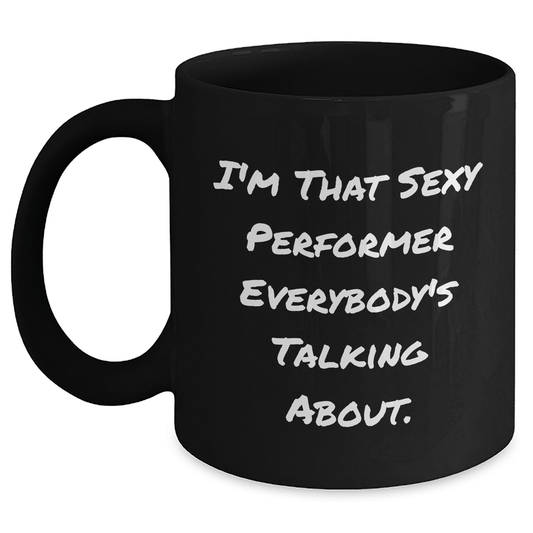 Funny Performer Gifts for Her - I'm That Sexy [Performer] Everybody's Talking About. Black Coffee Mug for Mom's Day from Family Black / 11oz