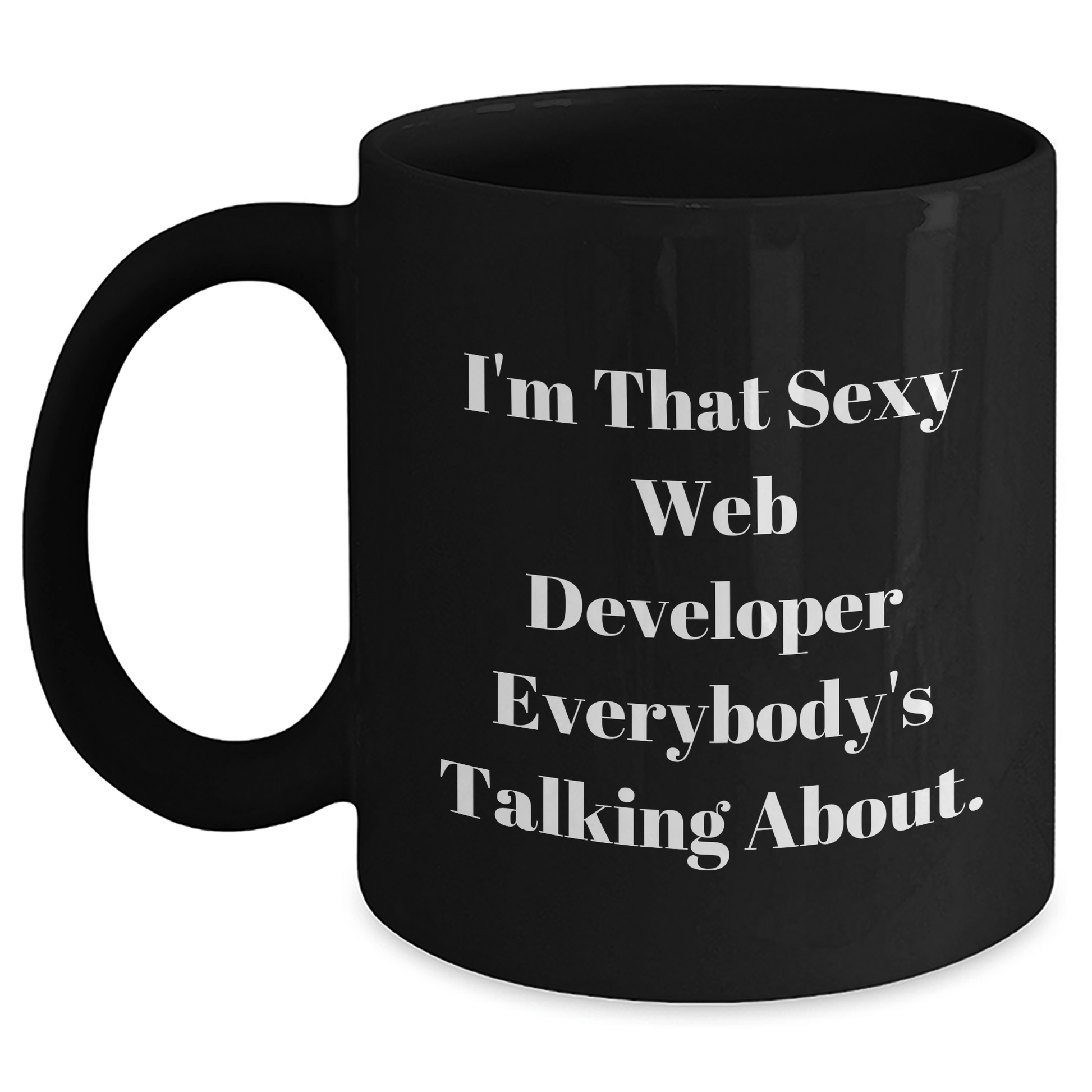 Funny Web Developer Gifts from Friends to Web Developer, I'm That Sexy Web Developer Everybody's Talking About. Black Coffee Mug for Graduation Black / 11oz