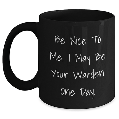 Funny Warden Quotes Black Coffee Mug, Gifts from Friends and Family for Graduate Warden, Inspirational Be Nice To Me. I May Be Your Warden One Day. Quote, 11oz or 15oz Capacity Black / 11oz