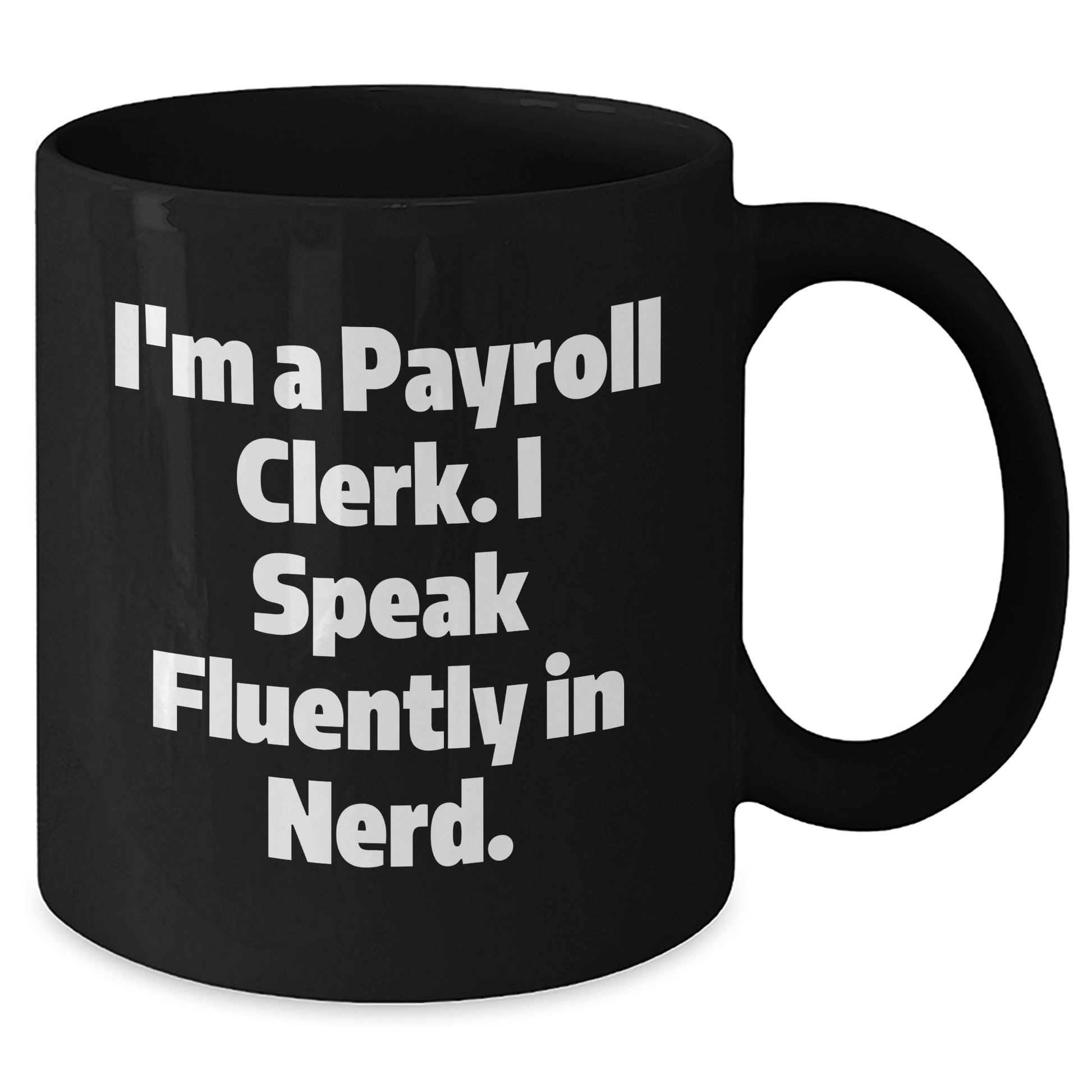 Funny Payroll Clerk Gifts - I'm A Payroll Clerk. I Speak Fluently In genius. Black Coffee Mug for Mom's Day