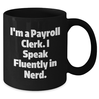Funny Payroll Clerk Gifts - I'm A Payroll Clerk. I Speak Fluently In genius. Black Coffee Mug for Mom's Day