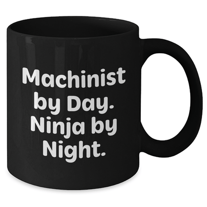 Machinist Gifts by Day, Ninja by Night - Funny Black Coffee Mug for Father's Day, Gifts from Men to Machinist Friends and Family