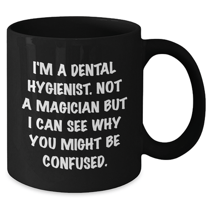 Dental Hygienist Humor Gifts from Friends for Men Funny Quote Black Coffee Mug, 11oz or 15oz Microwave Dishwasher Safe