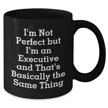 Executive Humor Black Coffee Mug - 'I'm Not Perfect But I'm An Executive And That's Basically The Same Thing' Gifts for Men from Family, Funny Executive Black Coffee Mug for Father's Day - Additional
