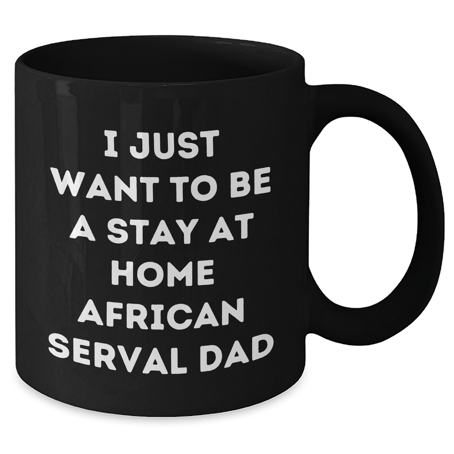 African Serval Cat Funny Mug, I Just Want To Be A Stay At Home Dad Gifts from Men to Friends for Father's Day, Black Coffee Mug