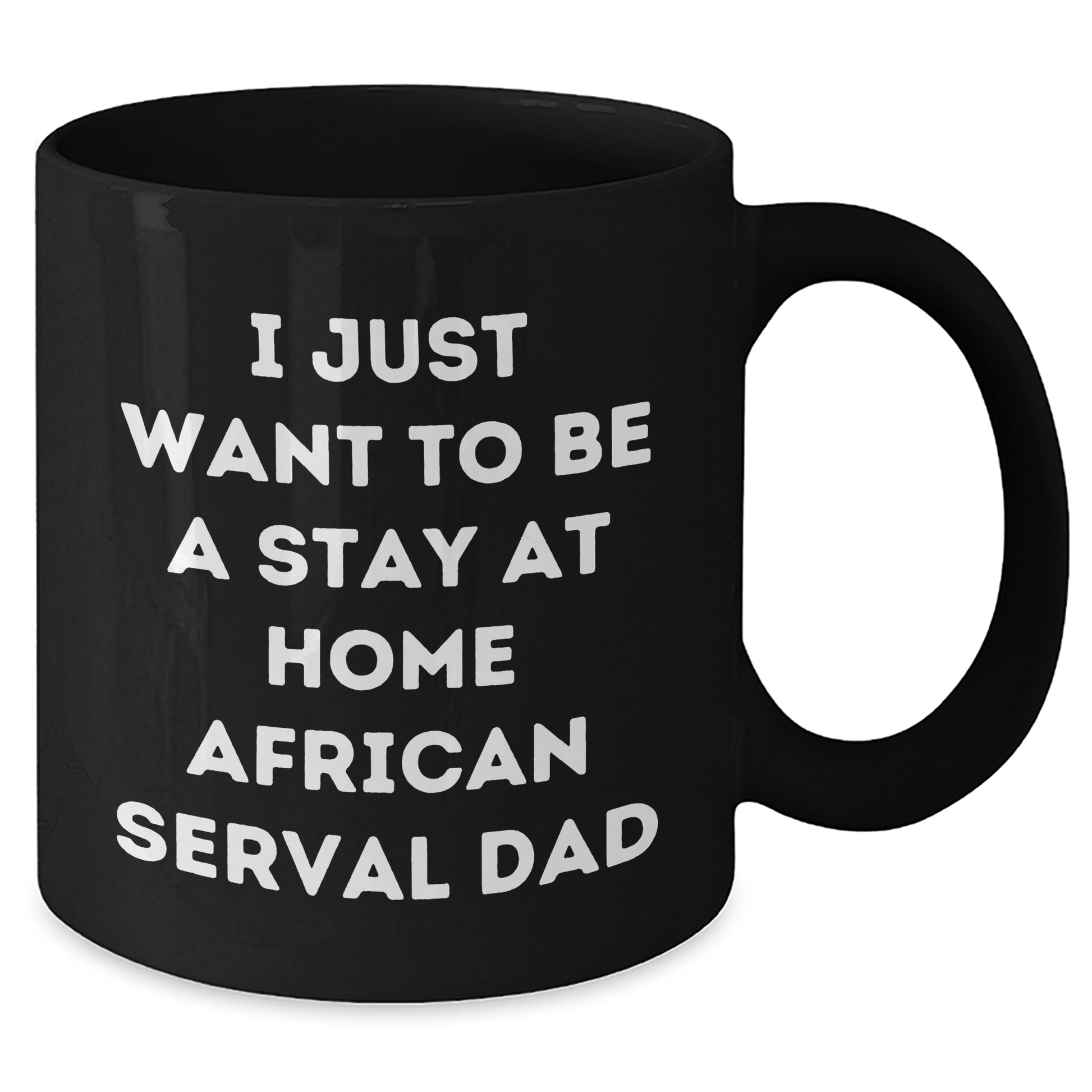African Serval Cat Funny Mug, I Just Want To Be A Stay At Home Dad Gifts from Men to Friends for Father's Day, Black Coffee Mug