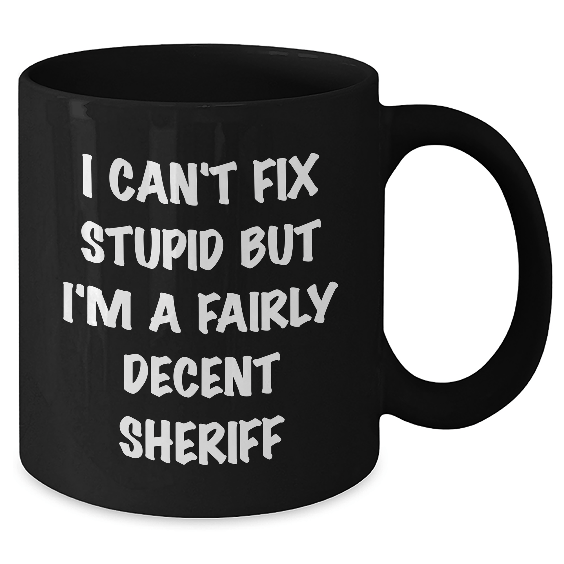 Funny Sheriff Gifts for Mom - Black Coffee Mug, I Can't Fix Stupid But I'm A Fairly Decent Sheriff - Unique Mother's Day Unique Gifts from Friends, Coworkers or Family