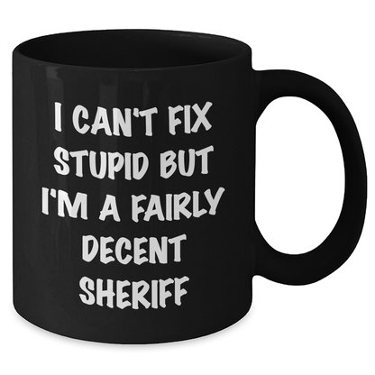 Funny Sheriff Gifts for Mom - Black Coffee Mug, I Can't Fix Stupid But I'm A Fairly Decent Sheriff - Unique Mother's Day Unique Gifts from Friends, Coworkers or Family