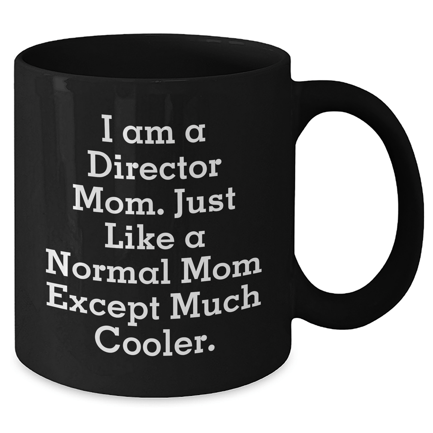 Funny Director Mom Gifts - I Am A Director Mom. Just Like A Normal Mom Except Much Cooler. Black Coffee Mug for Mother's Day