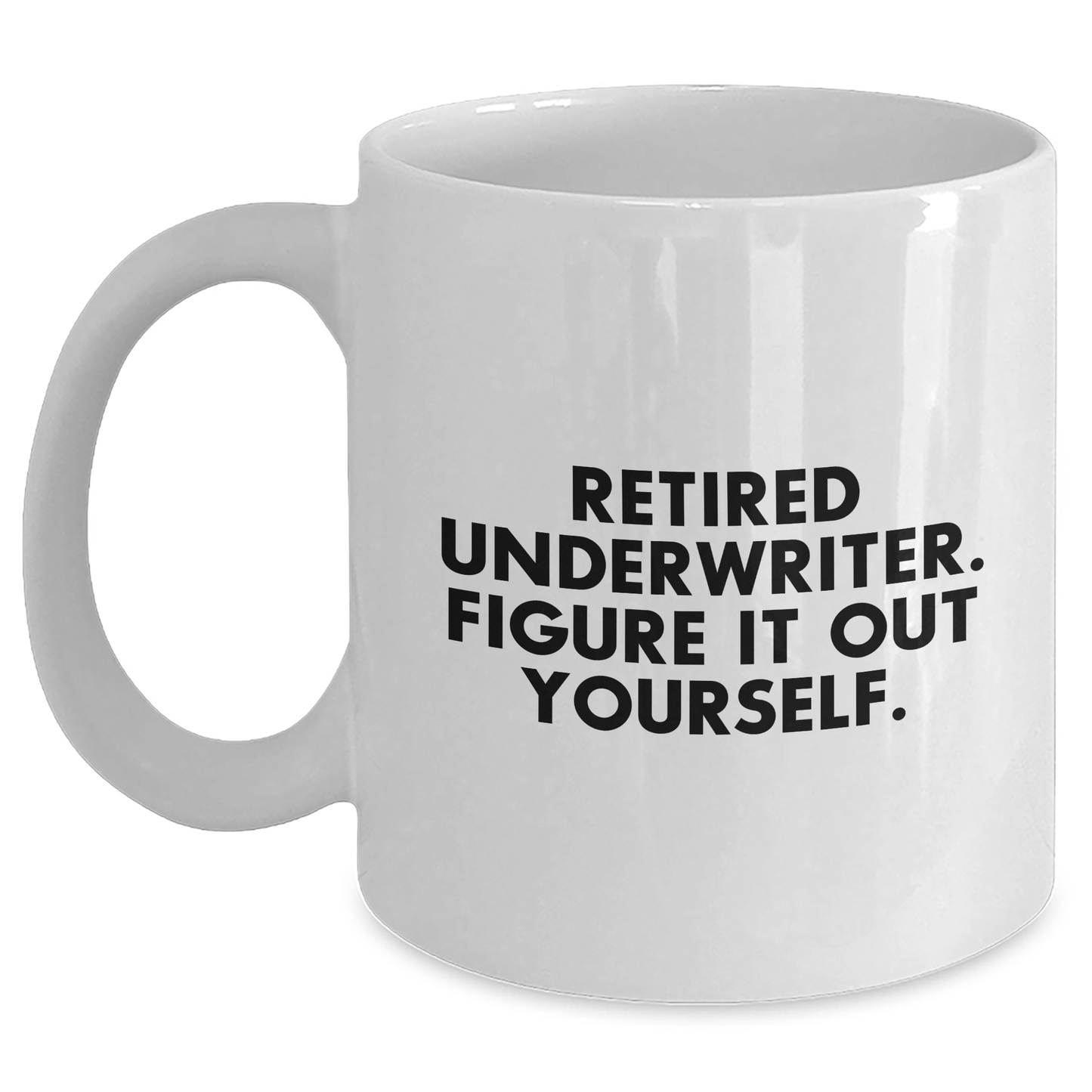 Funny Underwriter Gifts for Mother's Day - White Coffee Mug with Retired Underwriter Quote, Gifts from Family White / 11oz