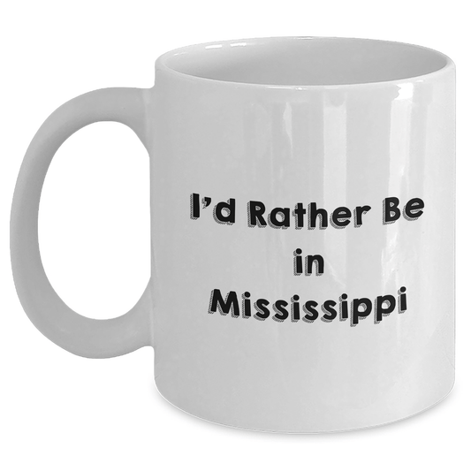 Funny Mississippi Gifts from Friends to Family, I'd Rather Be In Mississippi White Coffee Mug, Graduation Unique Gifts White / 11oz
