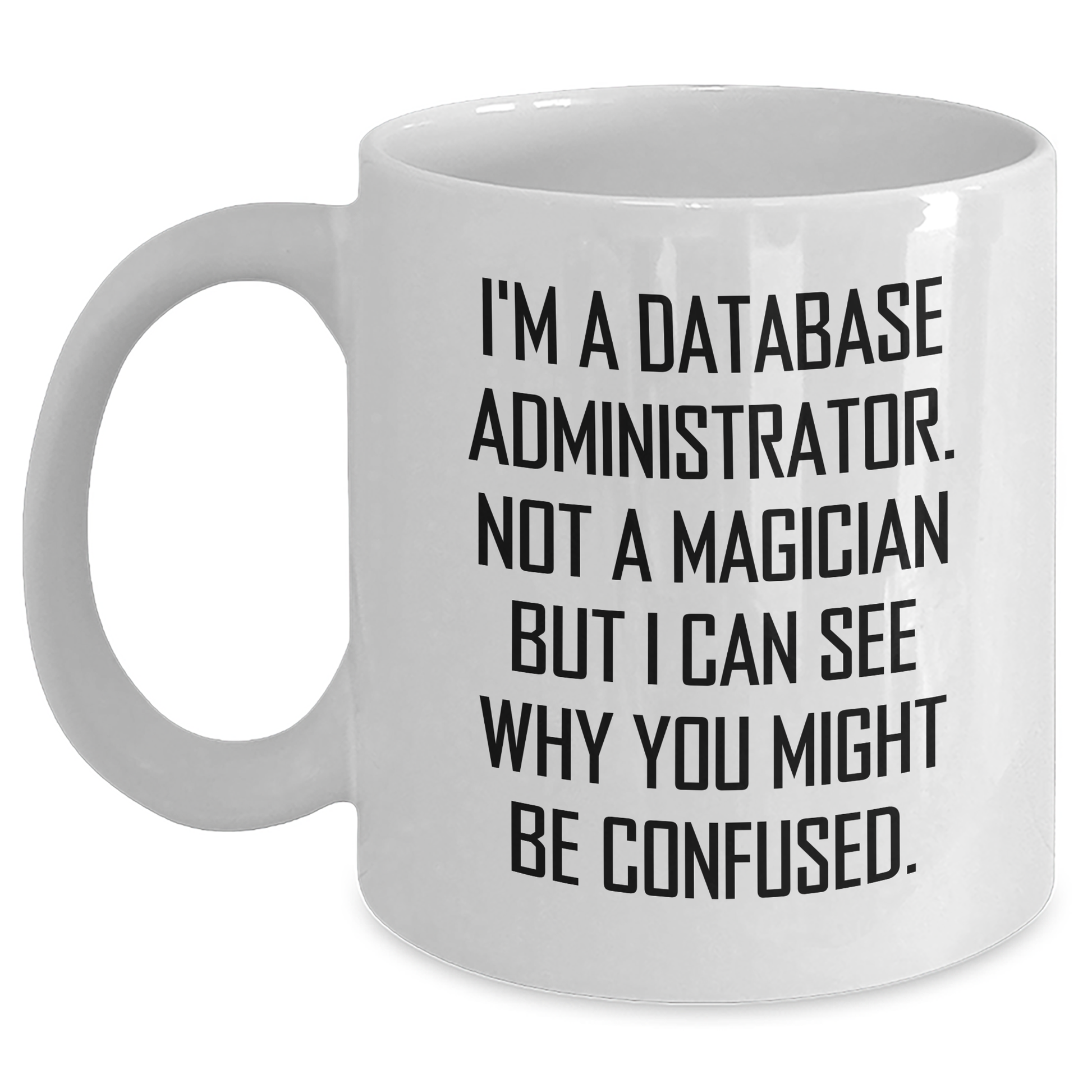 Funny Database Administrator Gifts from Dad for Father's Day - White Coffee Mug with I'm A Database Administrator. Not A Magician... - 11oz or 15oz Capacity, Microwave and Dishwasher Safe - Main