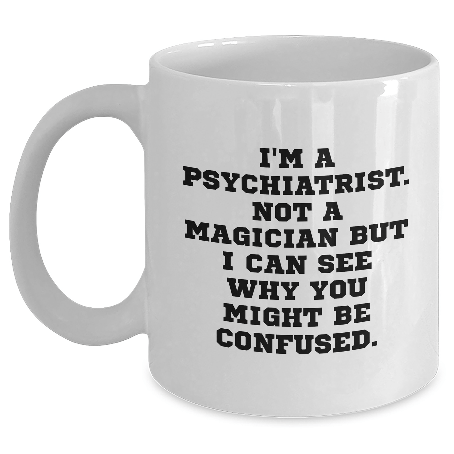 Psychiatrist Humor Gifts from Men to Friends, Funny White Coffee Mug for Graduation Unique Gifts, 'I'm A Psychiatrist. Not A Magician' White / 11oz