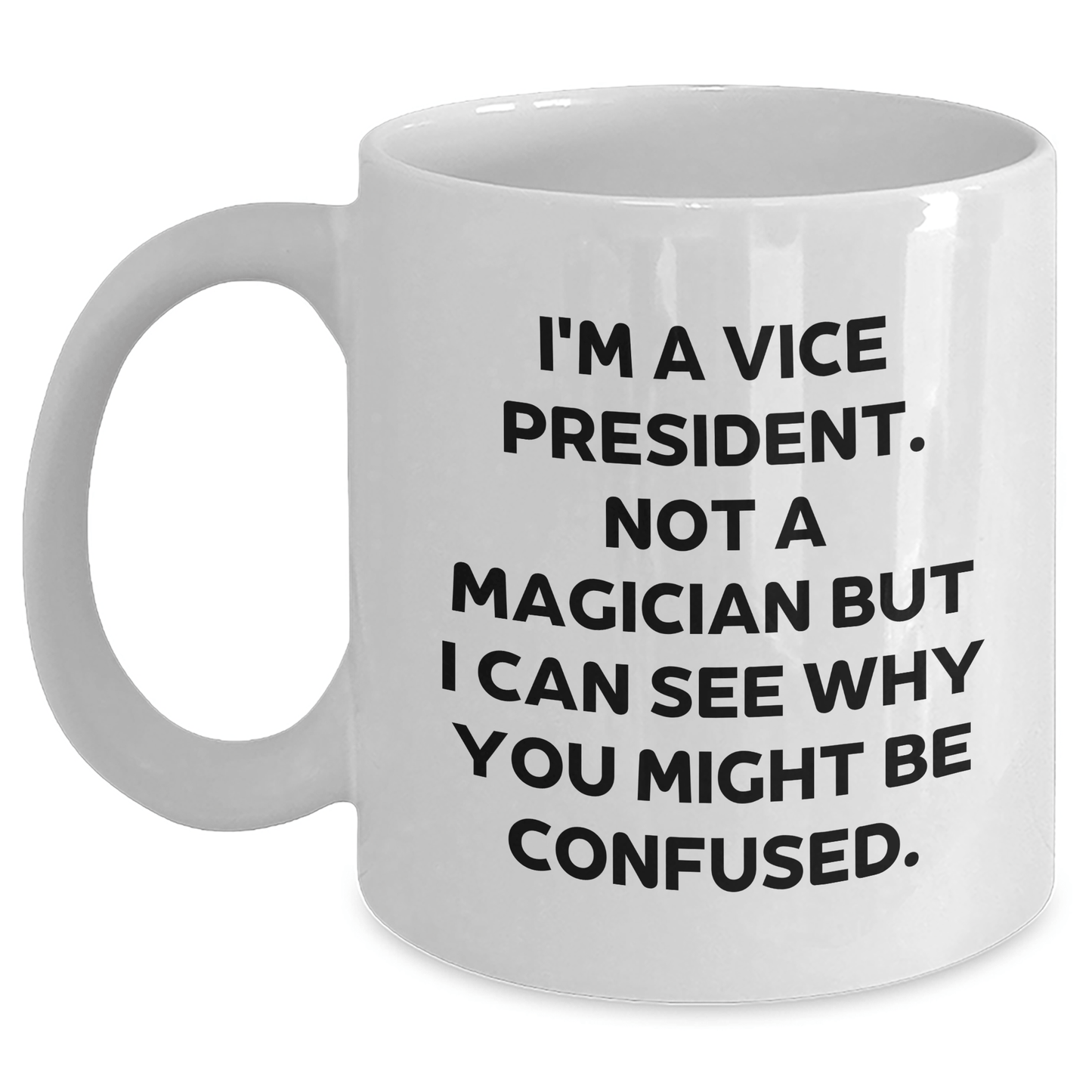 Gifts from Friends and Family for the Vice President - Funny White Coffee Mug, I'm A Vice President. Not A Magician But I Can See Why You Might Be Confused., Father's Day Unique Presents for Him White / 11oz