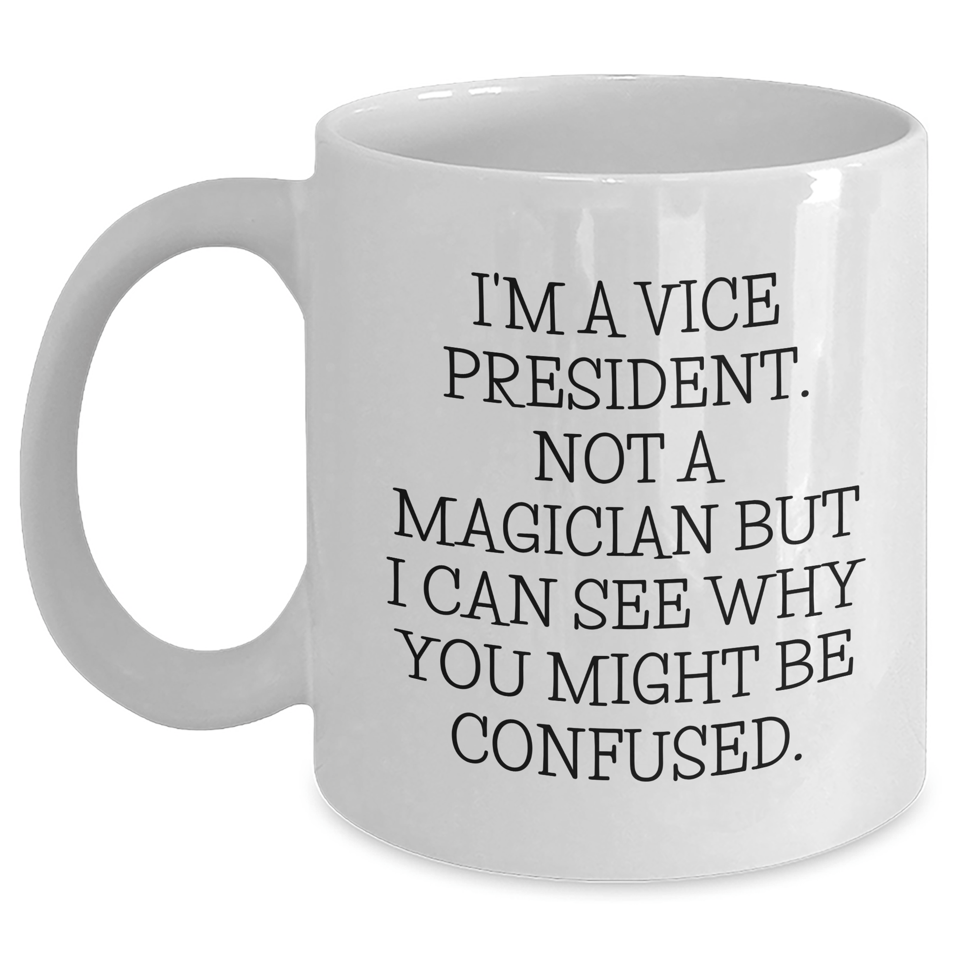 Funny Vice President Gifts, Vice President White Coffee Mug, Gifts from Family to Vice President, 'I'm a Vice President. Not a Magician...' White / 11oz