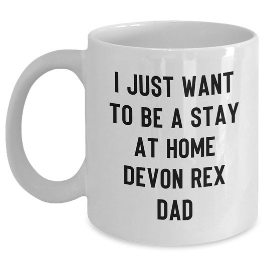 Funny Devon Rex Cat White Coffee Mug Gifts from Dad to Stay At Home Parents - I Just Want To Be A Stay At Home Devon Rex Dad - Main