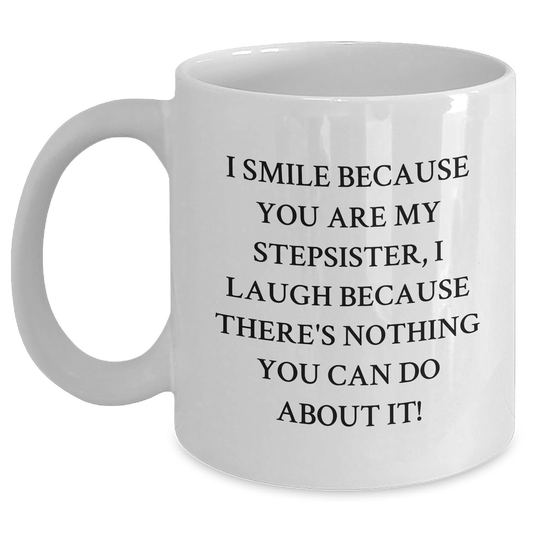 Funny Stepsister White Coffee Mug, Gifts from Family, Friends, or Coworkers for Stepsister's Graduation - I Smile Because You Are My Stepsister, I Laugh Because There's Nothing You Can Do About It! White / 11oz