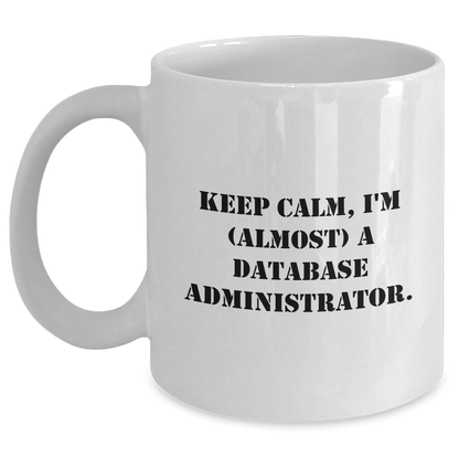 Funny Database Administrator Gifts from Mom - Keep Calm, I'm (almost) A Database Administrator. White Coffee Mug for Her, Him, Friends, Coworkers, Family on Mother's Day White / 11oz