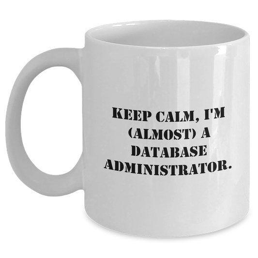 Funny Database Administrator Gifts from Mom - Keep Calm, I'm (almost) A Database Administrator. White Coffee Mug for Her, Him, Friends, Coworkers, Family on Mother's Day