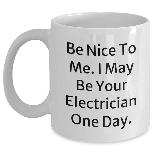 Funny Electrician Gifts for Mother's Day, White Coffee Mug - Be Nice To Me, I May Be Your Electrician One Day, Gifts from Men to Electrician, Unique Electrician Presents - Main