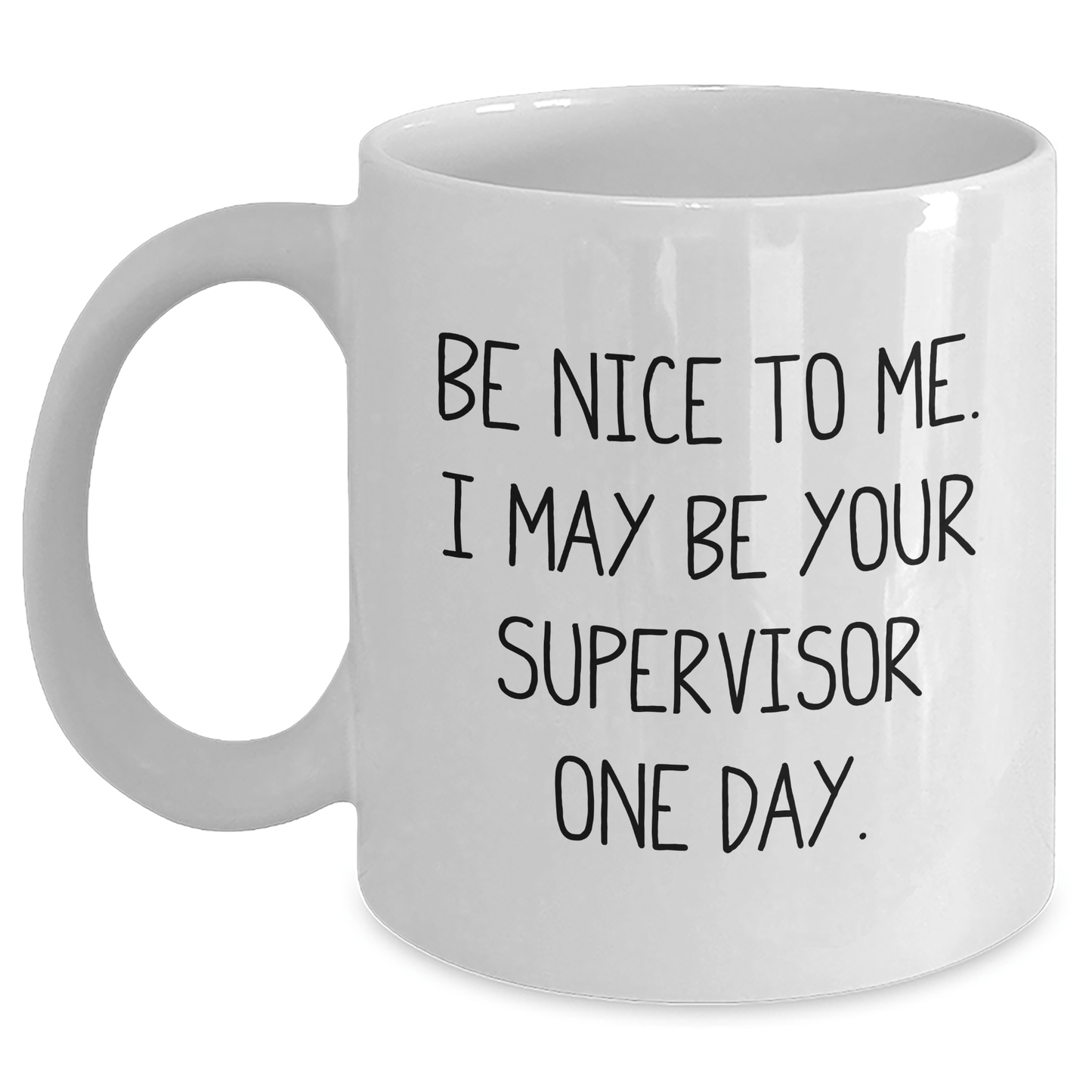 Funny Supervisor Gifts from Coworkers for Men and Women, White Coffee Mug with Inspirational Quote 'Be Nice To Me. I May Be Your Supervisor One Day.' for Graduation and Unique Gifts White / 11oz