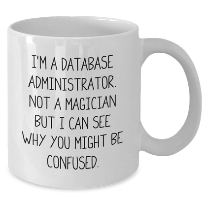 Funny Database Administrator Gifts, White Coffee Mug, 'I'm A Database Administrator. Not A Magician...' for Father's Day, Gifts from Men, Database Administrators, Unique and Humorous Present - Additional